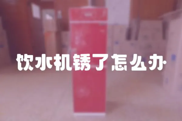 飲水機銹了怎么辦