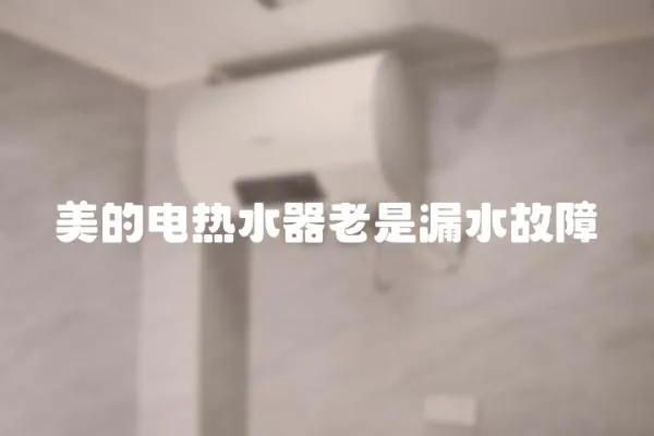 美的電熱水器老是漏水故障