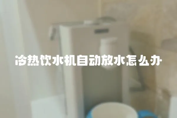 冷熱飲水機自動放水怎么辦