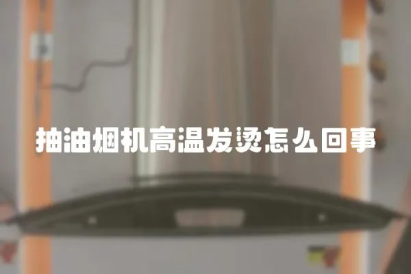 抽油煙機高溫發燙怎么回事