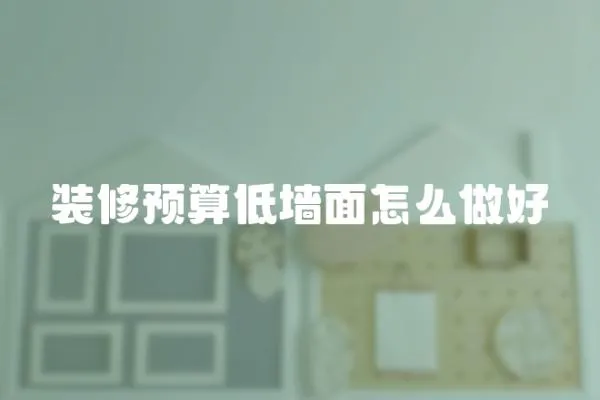 裝修預(yù)算低墻面怎么做好