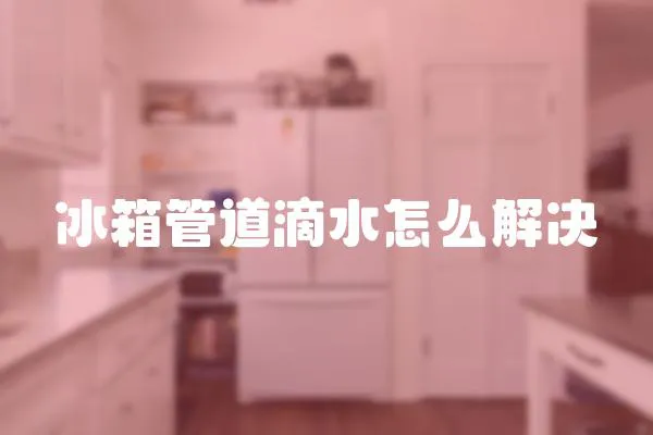 冰箱管道滴水怎么解決