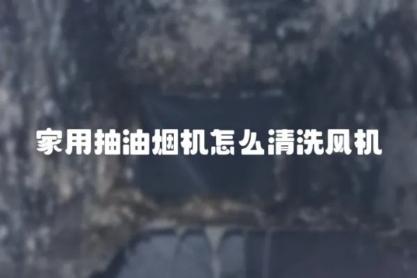 家用抽油煙機怎么清洗風機