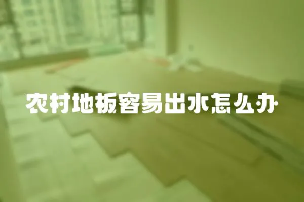 農村地板容易出水怎么辦