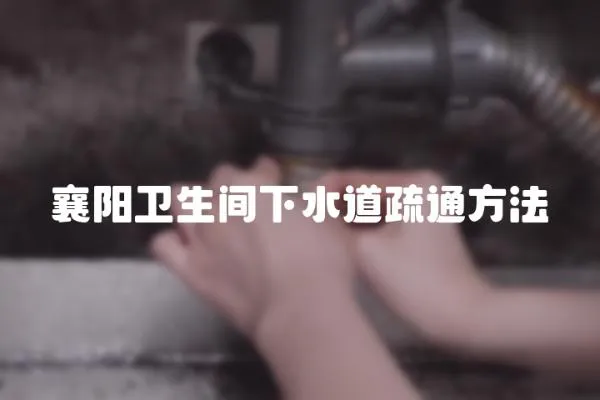 襄陽衛(wèi)生間下水道疏通方法