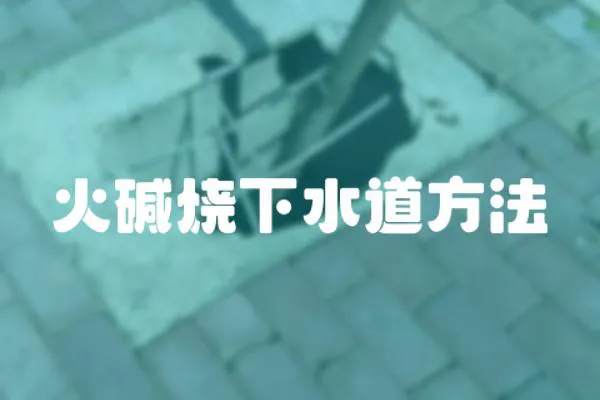 火堿燒下水道方法