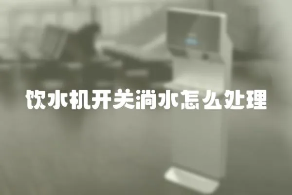 飲水機(jī)開關(guān)淌水怎么處理