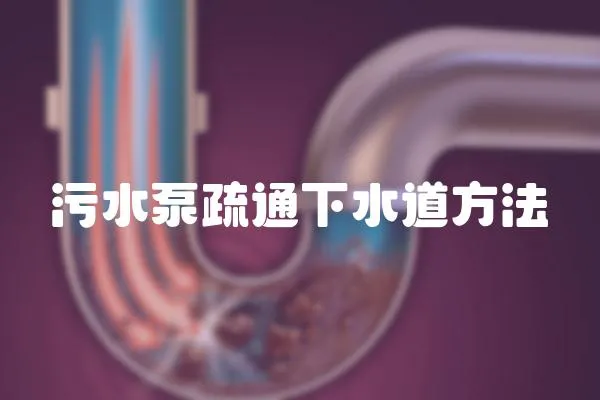 污水泵疏通下水道方法