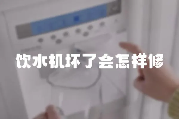 飲水機壞了會怎樣修