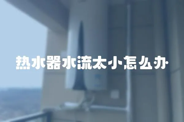 熱水器水流太小怎么辦