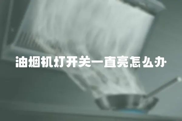 油煙機燈開關一直亮怎么辦