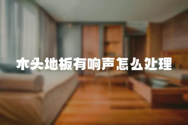 木頭地板有響聲怎么處理