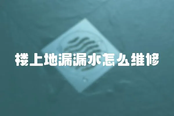樓上地漏漏水怎么維修