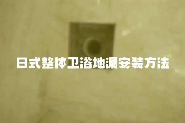日式整體衛(wèi)浴地漏安裝方法