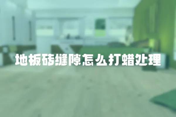 地板磚縫隙怎么打蠟處理