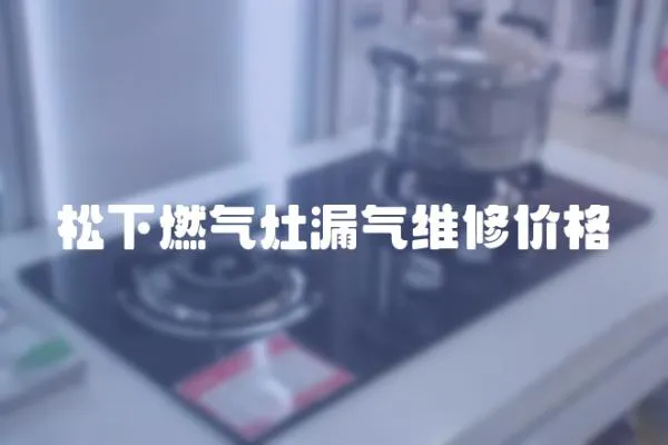 松下燃氣灶漏氣維修價格