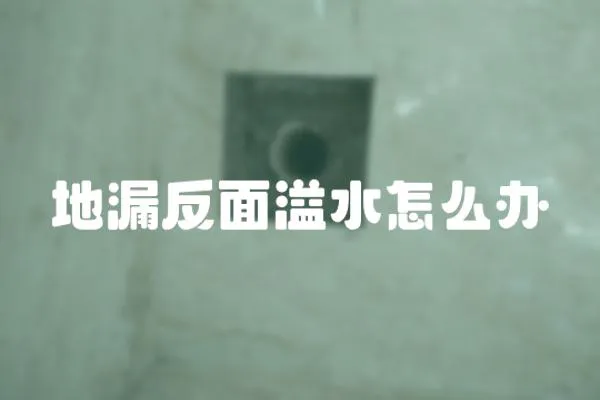 地漏反面溢水怎么辦