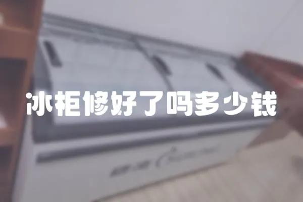 冰柜修好了嗎多少錢