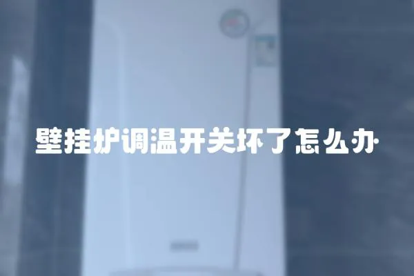 壁掛爐調溫開關壞了怎么辦