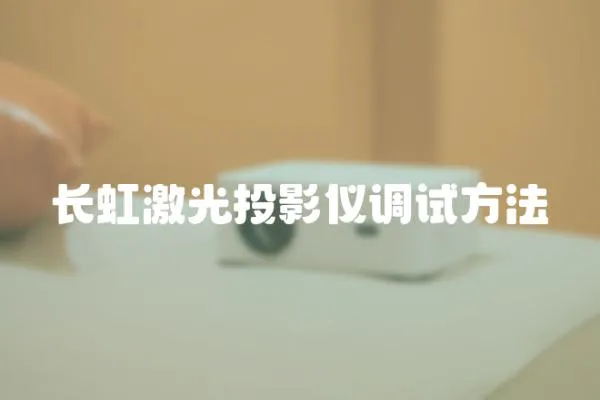 長(zhǎng)虹激光投影儀調(diào)試方法