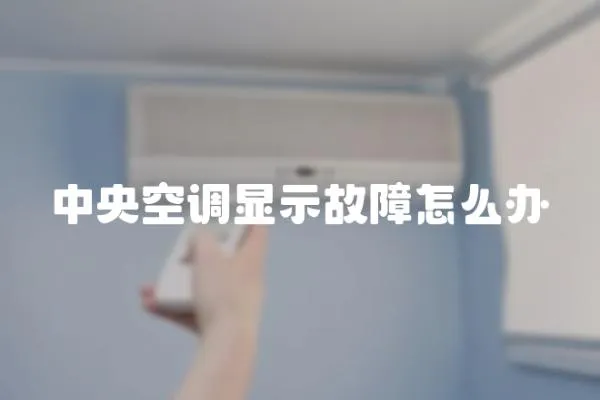 中央空調顯示故障怎么辦