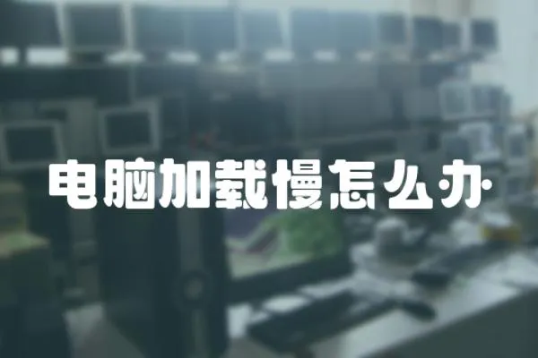 電腦加載慢怎么辦