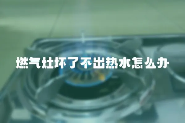 燃氣灶壞了不出熱水怎么辦