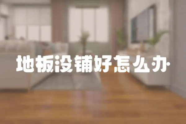 地板沒鋪好怎么辦