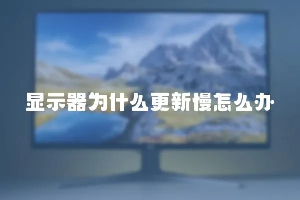 顯示器為什么更新慢怎么辦