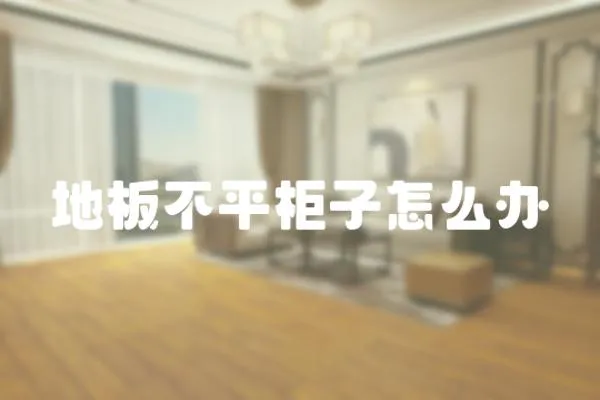 地板不平柜子怎么辦
