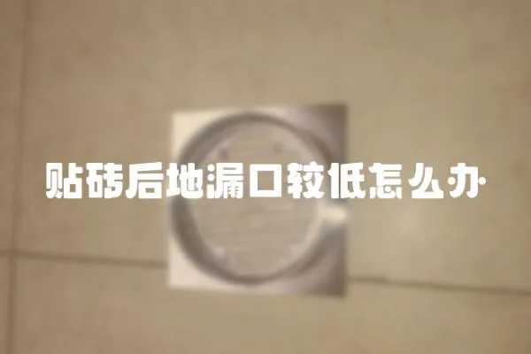 貼磚后地漏口較低怎么辦