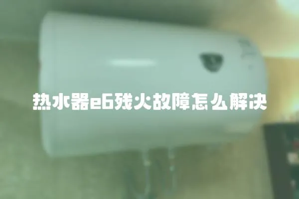 熱水器e6殘火故障怎么解決