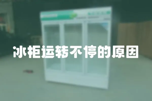 冰柜運(yùn)轉(zhuǎn)不停的原因