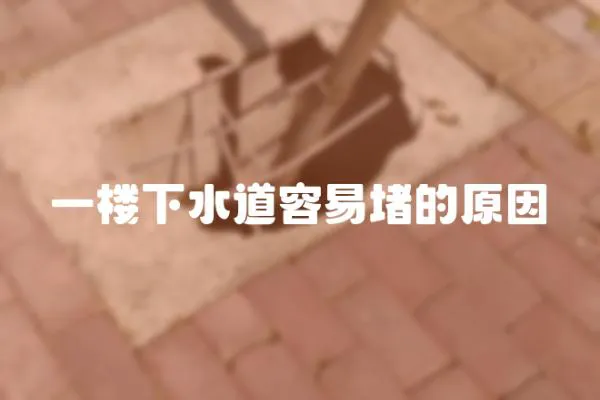一樓下水道容易堵的原因