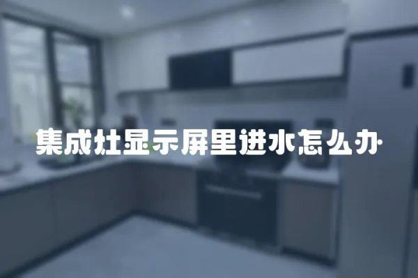 集成灶顯示屏里進(jìn)水怎么辦