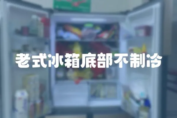 老式冰箱底部不制冷