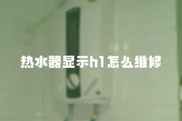 熱水器顯示h1怎么維修
