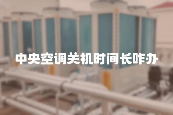 中央空調關機時間長咋辦