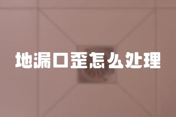 地漏口歪怎么處理