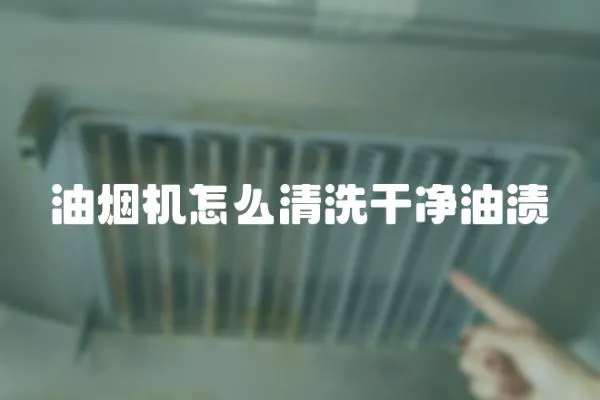油煙機怎么清洗干凈油漬
