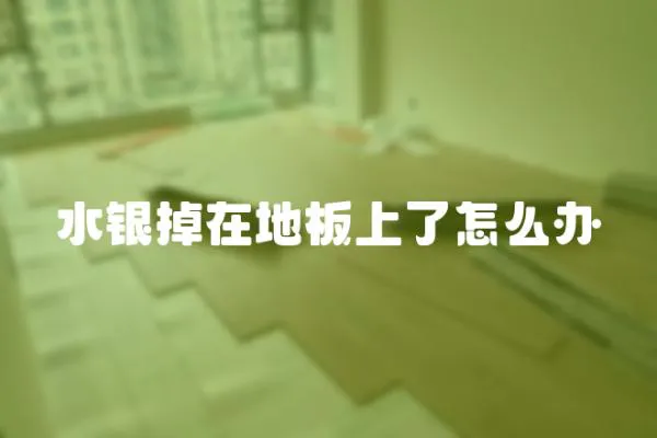 水銀掉在地板上了怎么辦