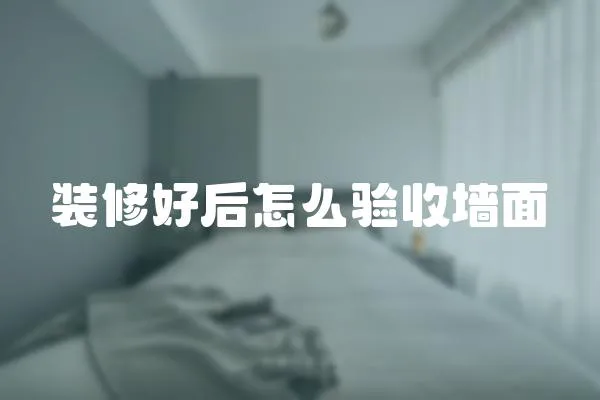 裝修好后怎么驗收墻面