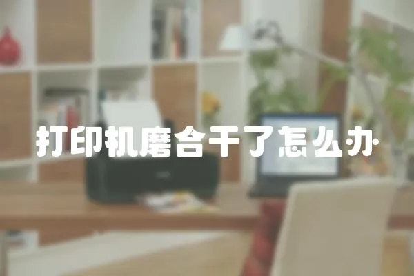 打印機(jī)磨合干了怎么辦