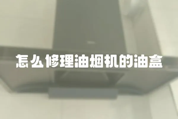 怎么修理油煙機的油盒