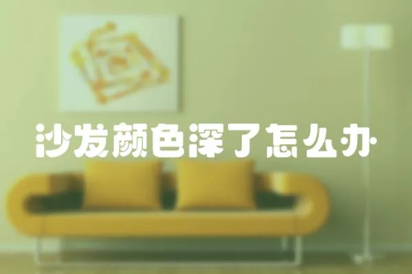 沙發顏色深了怎么辦