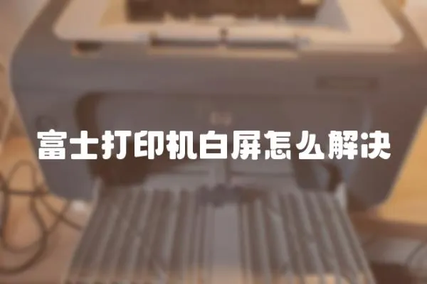 富士打印機(jī)白屏怎么解決
