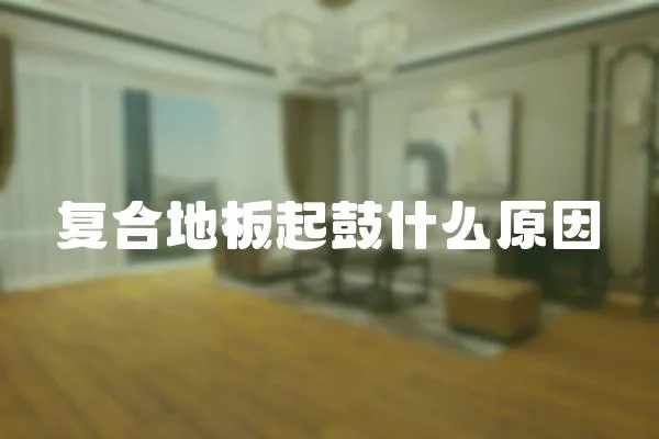 復合地板起鼓什么原因