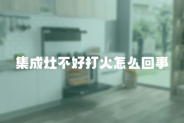 集成灶不好打火怎么回事