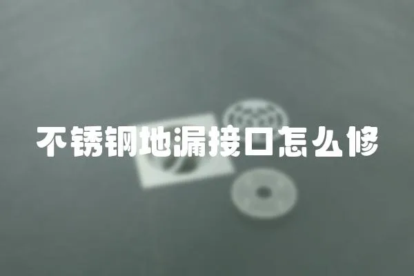 不銹鋼地漏接口怎么修
