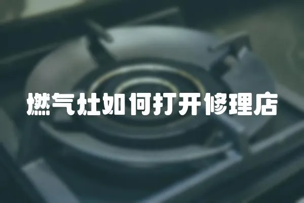 燃氣灶如何打開修理店